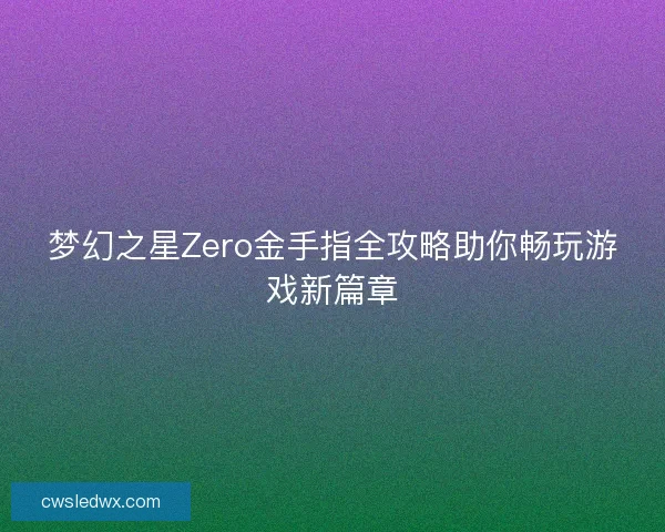 梦幻之星Zero金手指全攻略助你畅玩游戏新篇章